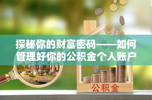 沁阳探秘你的财富密码——如何管理好你的公积金个人账户信息