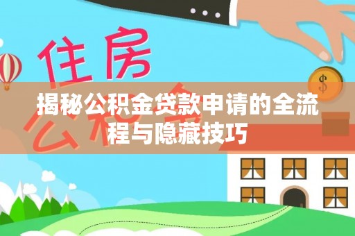 沁阳揭秘公积金贷款申请的全流程与隐藏技巧