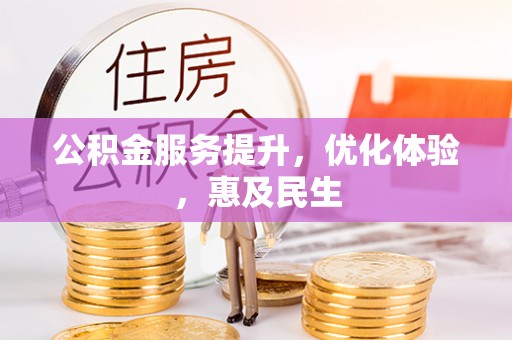 沁阳公积金服务提升，优化体验，惠及民生