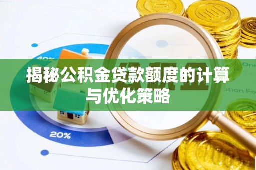 沁阳揭秘公积金贷款额度的计算与优化策略