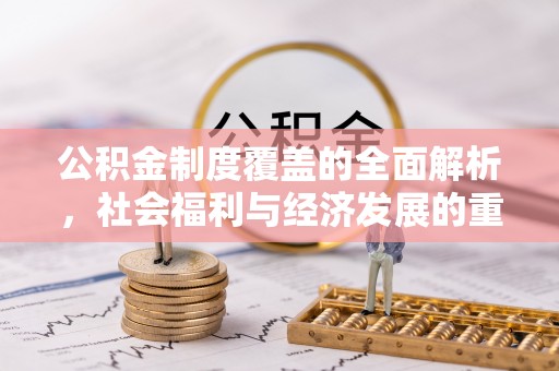 沁阳公积金制度覆盖的全面解析，社会福利与经济发展的重要纽带
