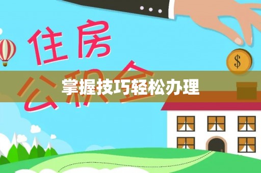 沁阳掌握技巧轻松办理