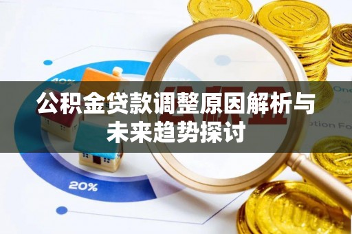 沁阳公积金贷款调整原因解析与未来趋势探讨