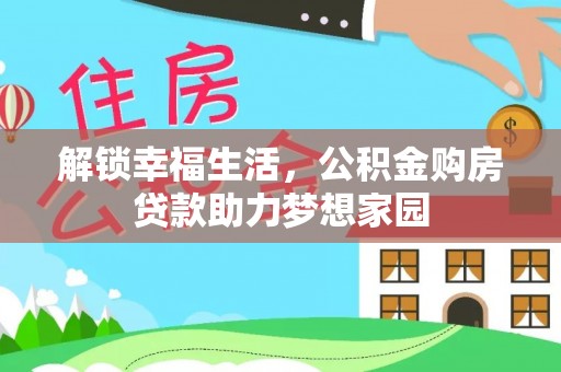沁阳解锁幸福生活，公积金购房贷款助力梦想家园
