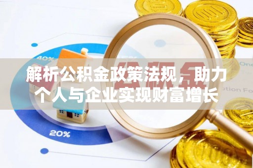 沁阳解析公积金政策法规，助力个人与企业实现财富增长