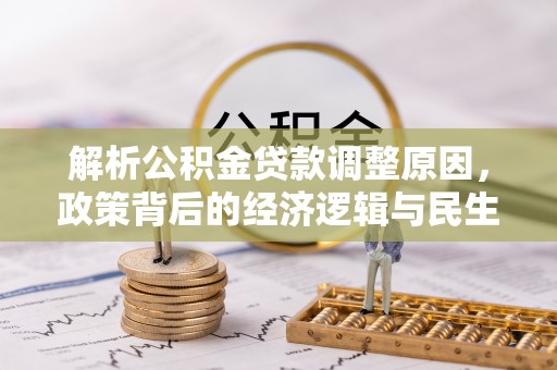 沁阳解析公积金贷款调整原因，政策背后的经济逻辑与民生影响