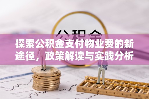沁阳探索公积金支付物业费的新途径，政策解读与实践分析