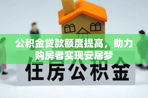 沁阳公积金贷款额度提高，助力购房者实现安居梦