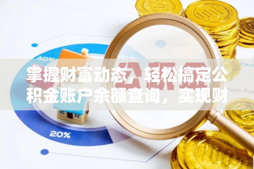 沁阳掌握财富动态，轻松搞定公积金账户余额查询，实现财务自由第一步