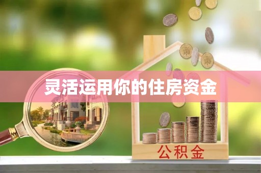 沁阳灵活运用你的住房资金