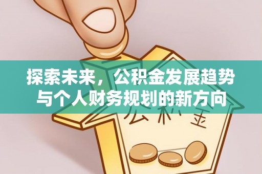沁阳探索未来，公积金发展趋势与个人财务规划的新方向