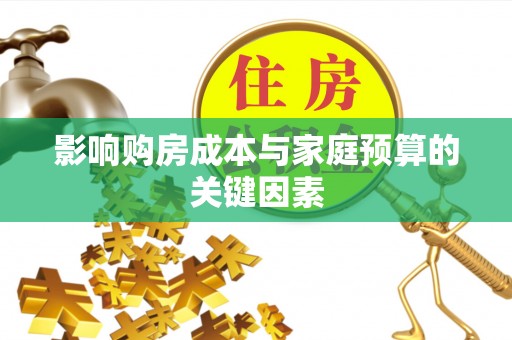 沁阳影响购房成本与家庭预算的关键因素