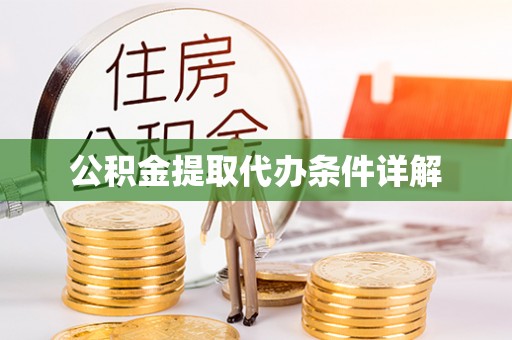 沁阳公积金提取代办条件详解